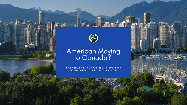 Americans Moving to Canada | Cross-Border Financial Planning